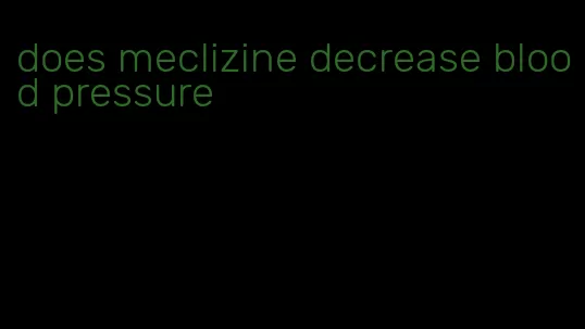 does meclizine decrease blood pressure