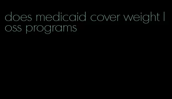 does medicaid cover weight loss programs
