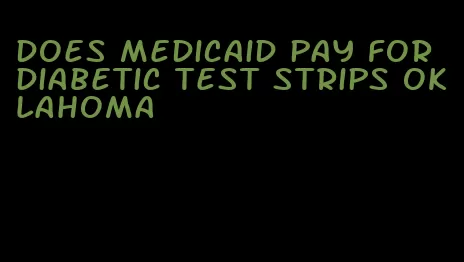 does medicaid pay for diabetic test strips oklahoma