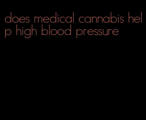 does medical cannabis help high blood pressure
