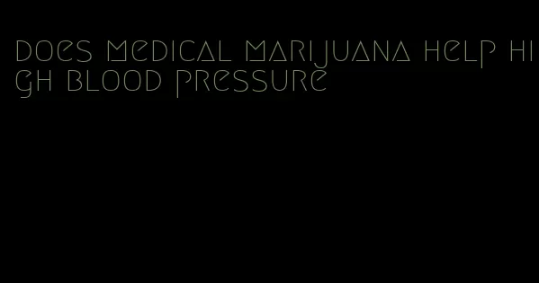 does medical marijuana help high blood pressure