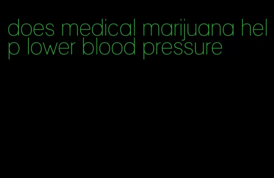 does medical marijuana help lower blood pressure
