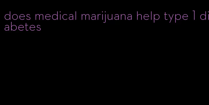 does medical marijuana help type 1 diabetes