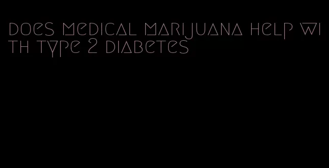 does medical marijuana help with type 2 diabetes