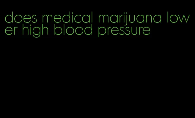 does medical marijuana lower high blood pressure