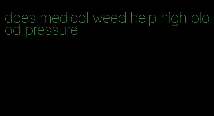 does medical weed help high blood pressure