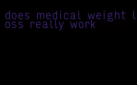 does medical weight loss really work