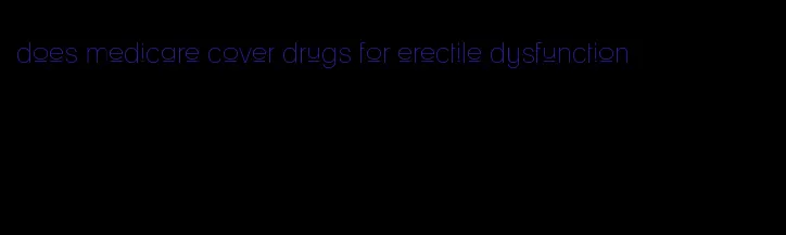 does medicare cover drugs for erectile dysfunction