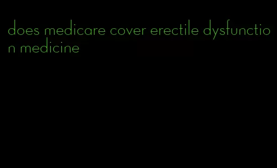 does medicare cover erectile dysfunction medicine