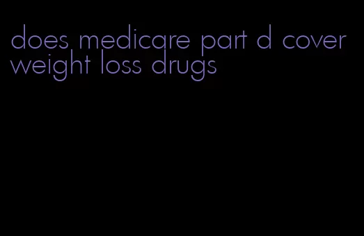 does medicare part d cover weight loss drugs