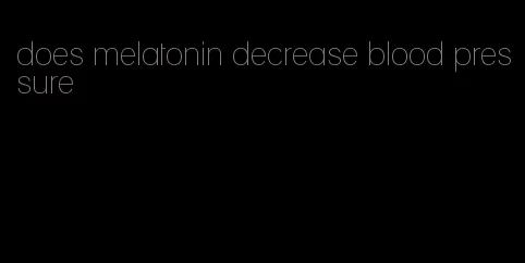 does melatonin decrease blood pressure