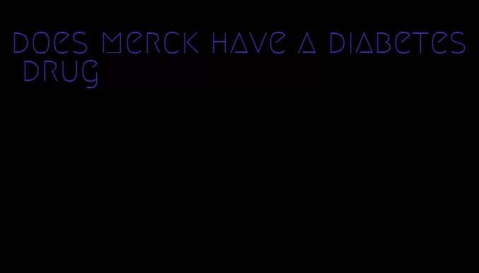 does merck have a diabetes drug