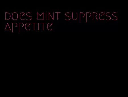 does mint suppress appetite