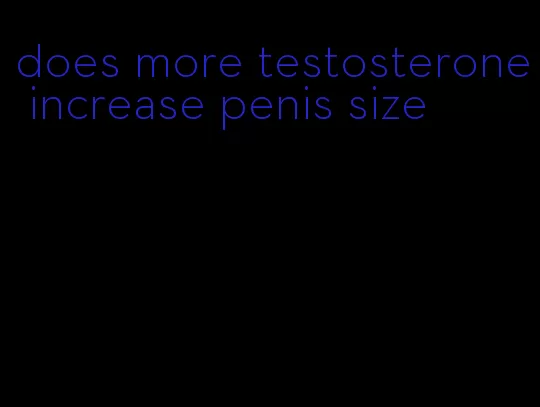 does more testosterone increase penis size