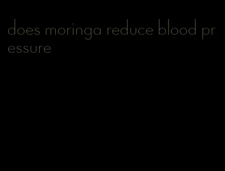 does moringa reduce blood pressure