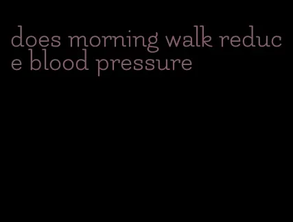 does morning walk reduce blood pressure