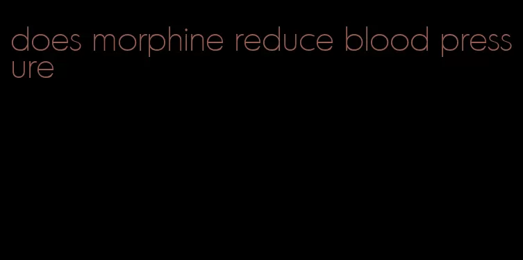 does morphine reduce blood pressure