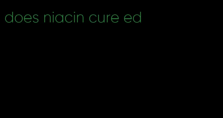 does niacin cure ed