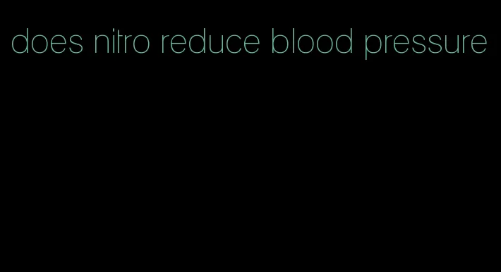does nitro reduce blood pressure