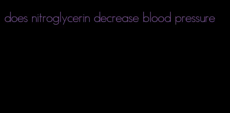 does nitroglycerin decrease blood pressure