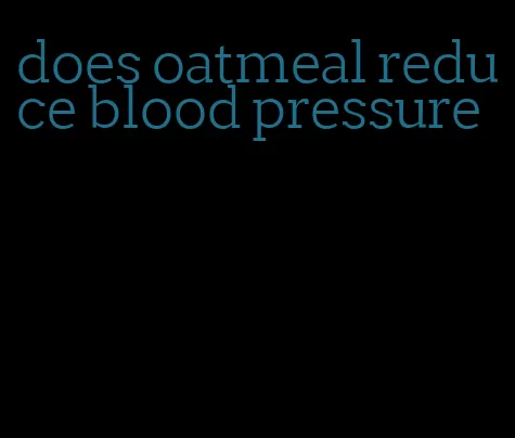 does oatmeal reduce blood pressure