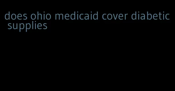 does ohio medicaid cover diabetic supplies