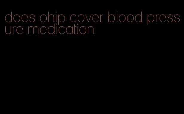 does ohip cover blood pressure medication