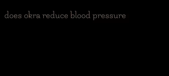 does okra reduce blood pressure