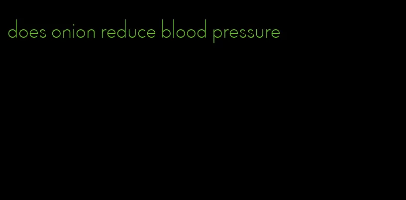 does onion reduce blood pressure