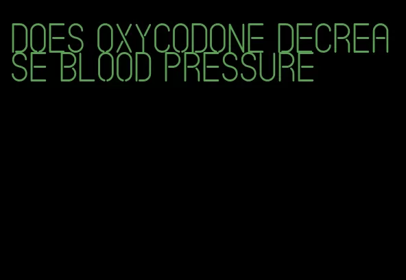does oxycodone decrease blood pressure
