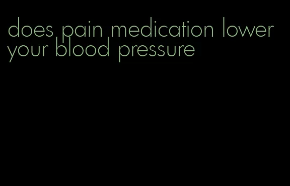 does pain medication lower your blood pressure