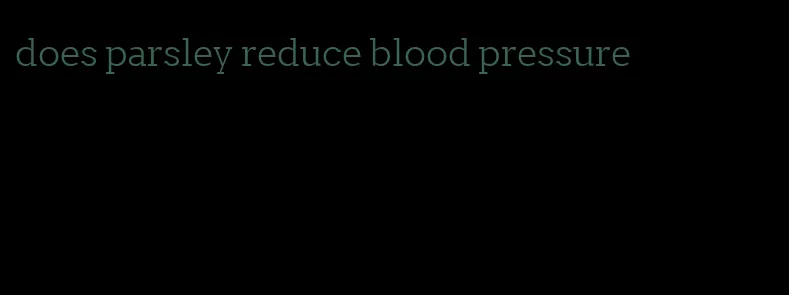 does parsley reduce blood pressure