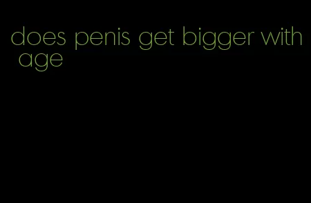 does penis get bigger with age