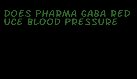 does pharma gaba reduce blood pressure