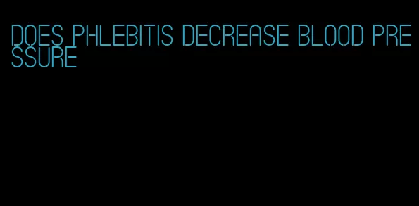 does phlebitis decrease blood pressure