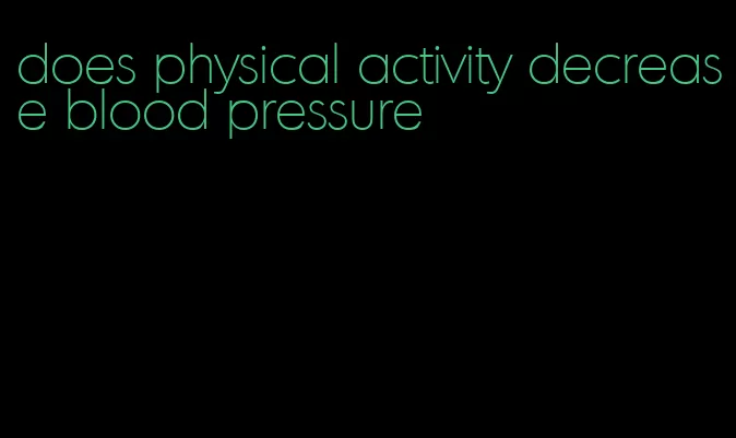 does physical activity decrease blood pressure