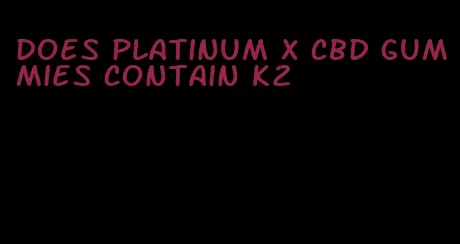 does platinum x cbd gummies contain k2
