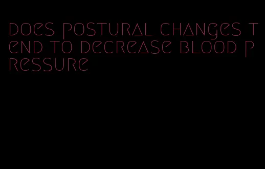 does postural changes tend to decrease blood pressure