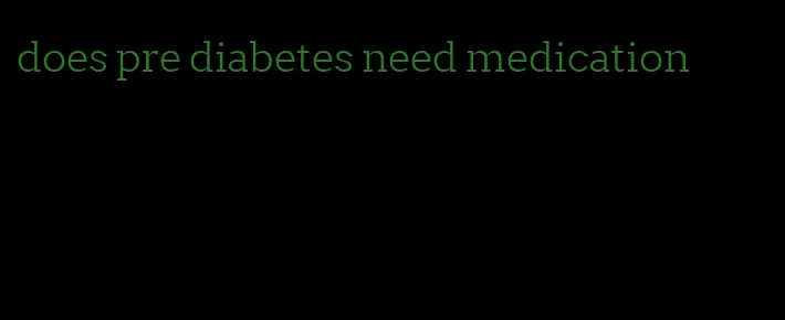 does pre diabetes need medication