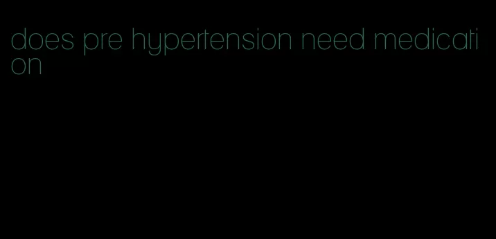 does pre hypertension need medication