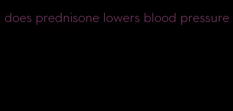 does prednisone lowers blood pressure