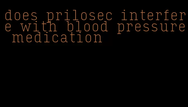 does prilosec interfere with blood pressure medication