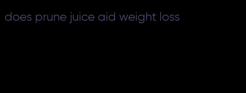 does prune juice aid weight loss