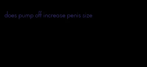 does pump off increase penis size