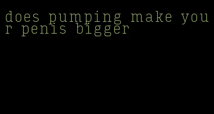does pumping make your penis bigger