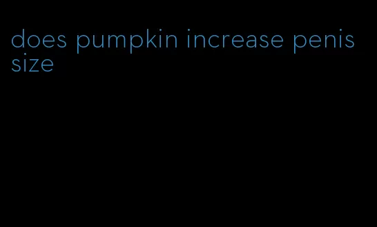does pumpkin increase penis size