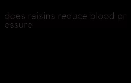 does raisins reduce blood pressure