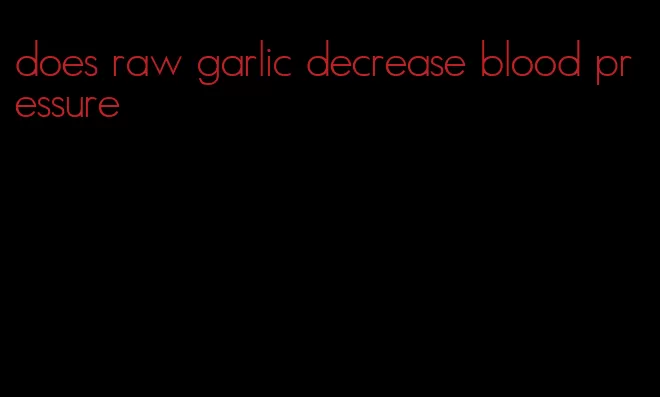does raw garlic decrease blood pressure