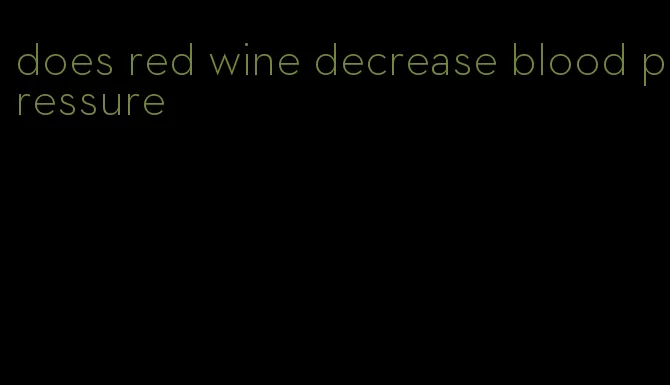 does red wine decrease blood pressure