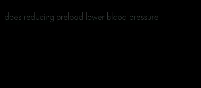 does reducing preload lower blood pressure